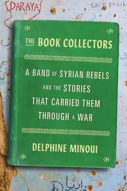 Book Collectors: A Band of Syrian Rebels and the Stories That Carried Them Through a War