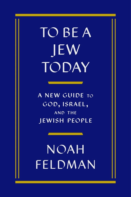 To Be a Jew Today: A New Guide to God, Israel, and the Jewish People