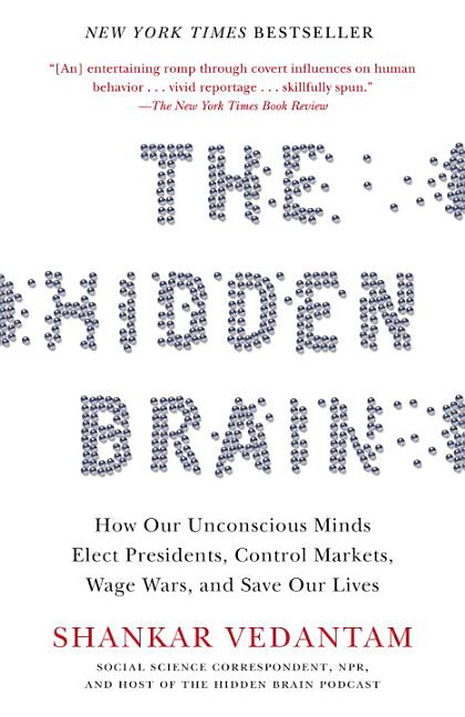 Hidden Brain: How Our Unconscious Minds Elect Presidents, Control Markets, Wage Wars, and Saveour Lives