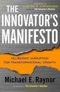 Innovator's Manifesto: Deliberate Disruption for Transformational Growth