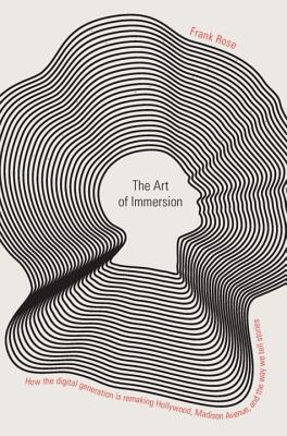 Art of Immersion: How the Digital Generation Is Remaking Hollywood, Madison Avenue, and the Way We Tell Stories