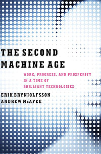 Second Machine Age: Work, Progress, and Prosperity in a Time of Brilliant Technologies