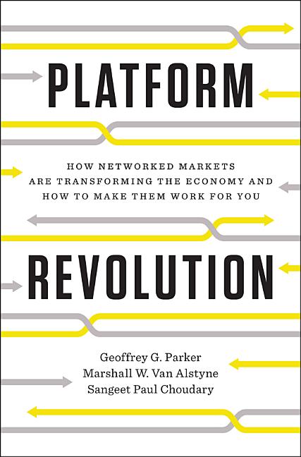 Platform Revolution: How Networked Markets Are Transforming the Economy--And How to Make Them Work for You