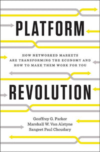 Platform Revolution: How Networked Markets Are Transforming the Economy--And How to Make Them Work for You
