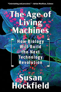 Age of Living Machines: How Biology Will Build the Next Technology Revolution