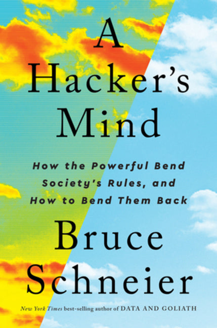 Hacker's Mind: How the Powerful Bend Society's Rules, and How to Bend Them Back