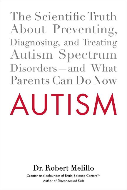 Autism: The Scientific Truth About Preventing, Diagnosing, and Treating Autism Spectrum Disorders--and What Parents Can Do Now
