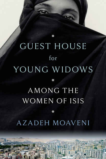 Guest House for Young Widows: Among the Women of Isis