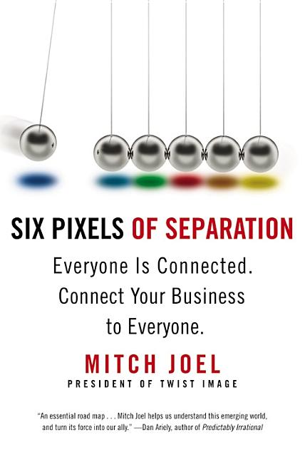 Six Pixels of Separation: Everyone Is Connected. Connect Your Business to Everyone.
