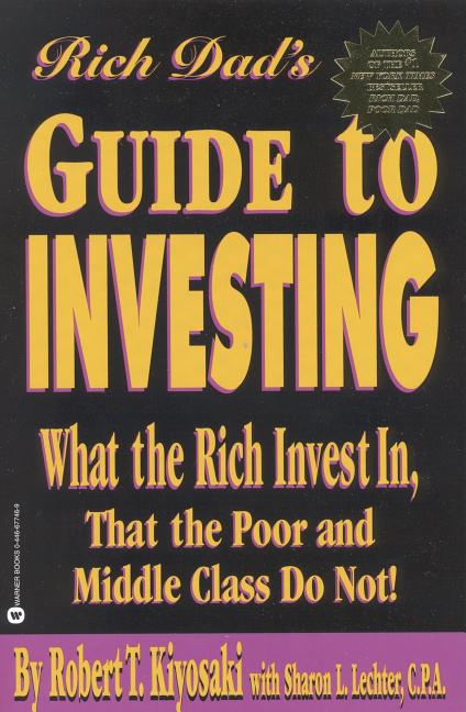 Rich Dad's Guide to Investing: What the Rich Invest in That the Poor and Middle Class Do Not!