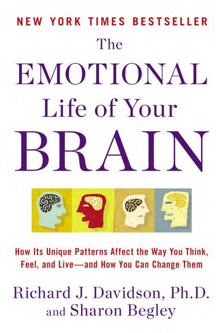 Emotional Life of Your Brain: How Its Unique Patterns Affect the Way You Think, Feel, and Live--And How You Can Change Them