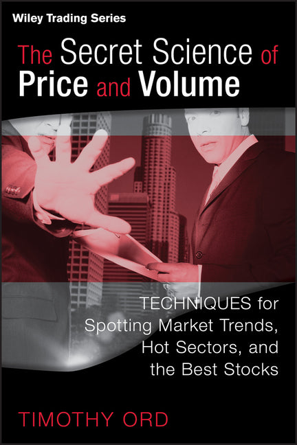 Secret Science of Price and Volume: Techniques for Spotting Market Trends, Hot Sectors, and the Best Stocks