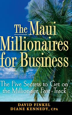 Maui Millionaires for Business: The Five Secrets to Get on the Millionaire Fast Track