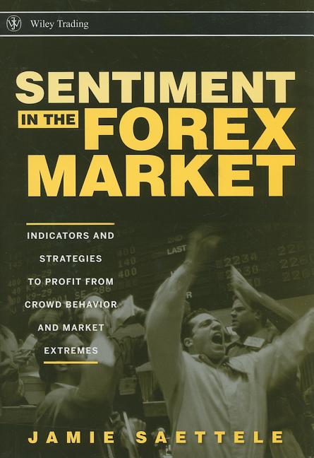 Sentiment in the Forex Market: Indicators and Strategies to Profit from Crowd Behavior and Market Extremes