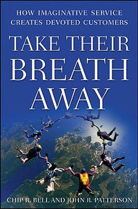 Take Their Breath Away: How Imaginative Service Creates Devoted Customers