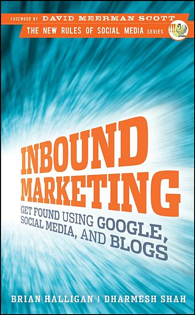 Inbound Marketing: Get Found Using Google, Social Media, and Blogs