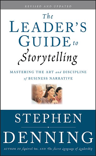 The Leader's Guide to Storytelling: Mastering the Art and Discipline of Business Narrative (Revised and Updated)