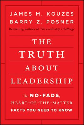 Truth about Leadership: The No-Fads, Heart-Of-The-Matter Facts You Need to Know