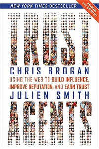 Trust Agents: Using the Web to Build Influence, Improve Reputation, and Earn Trust (Revised and Updated)