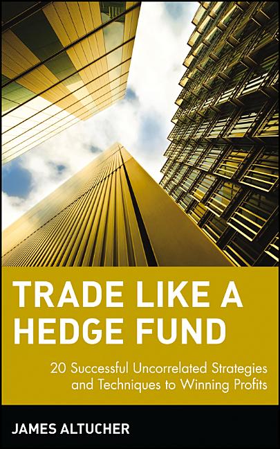 Trade Like a Hedge Fund: 20 Successful Uncorrelated Strategies and Techniques to Winning Profits