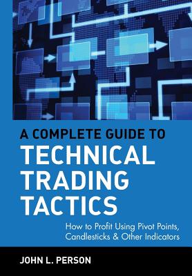 Complete Guide to Technical Trading Tactics: How to Profit Using Pivot Points, Candlesticks & Other Indicators