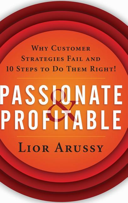 Passionate and Profitable: Why Customer Strategies Fail and Ten Steps to Do Them Right