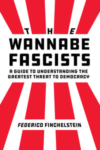 Wannabe Fascists: A Guide to Understanding the Greatest Threat to Democracy