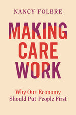 Making Care Work: Why Our Economy Should Put People First