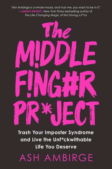 Middle Finger Project: Trash Your Imposter Syndrome and Live the Unf*ckwithable Life You Deserve