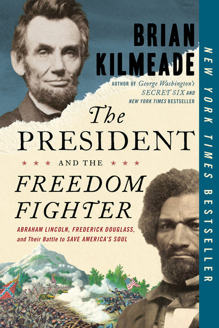 President and the Freedom Fighter: Abraham Lincoln, Frederick Douglass, and Their Battle to Save America's Soul