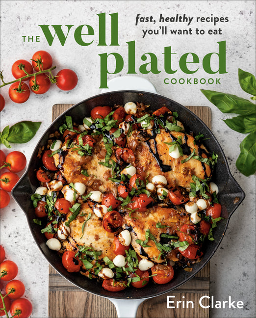 Well Plated Cookbook: Fast, Healthy Recipes You'll Want to Eat