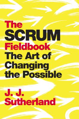 Scrum Fieldbook: A Master Class on Accelerating Performance, Getting Results, and Defining the Future