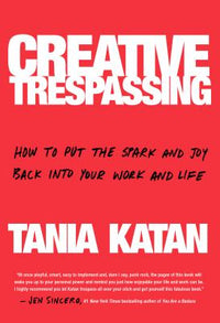 Creative Trespassing: How to Put the Spark and Joy Back Into Your Work and Life