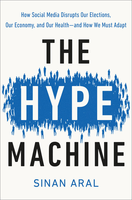 Hype Machine: How Social Media Disrupts Our Elections, Our Economy, and Our Health--And How We Must Adapt