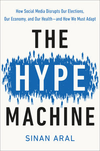 Hype Machine: How Social Media Disrupts Our Elections, Our Economy, and Our Health--And How We Must Adapt
