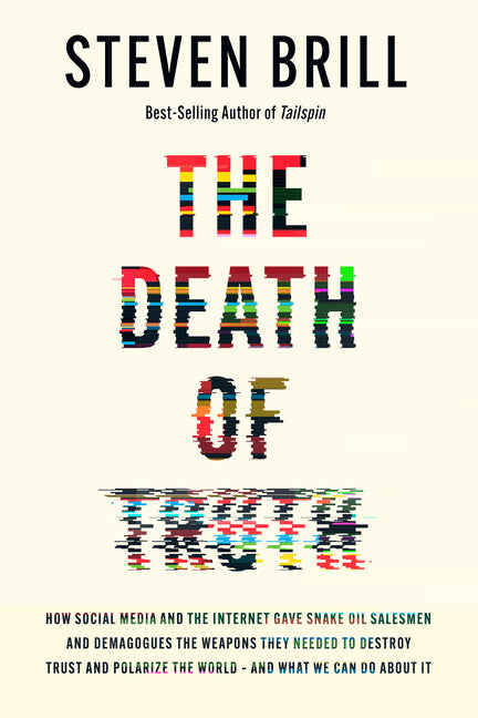 Death of Truth: How Social Media and the Internet Gave Snake Oil Salesmen and Demagogues the Weapons They Needed to Destroy Trust and Polarize the Wor
