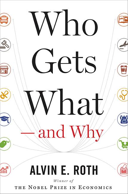 Who Gets What -- And Why: The New Economics of Matchmaking and Market Design