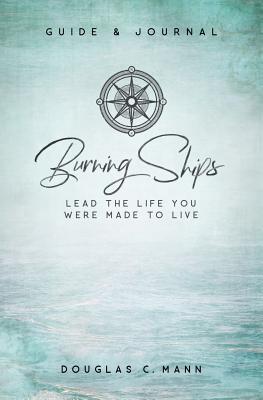Burning Ships: Lead the Life You Were Made to Live
