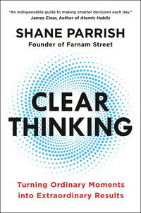 Clear Thinking: Turning Ordinary Moments Into Extraordinary Results