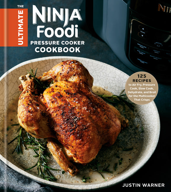 Ultimate Ninja Foodi Pressure Cooker Cookbook: 125 Recipes to Air Fry, Pressure Cook, Slow Cook, Dehydrate, and Broil for the Multicooker That Crisps