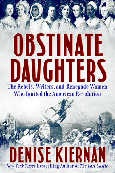 Obstinate Daughters: The Rebels, Writers, and Renegade Women Who Ignited the American Revolution