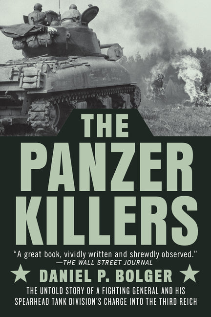 Panzer Killers: The Untold Story of a Fighting General and His Spearhead Tank Division's Charge Into the Third Reich