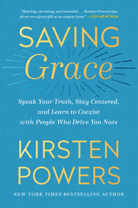 Saving Grace: Speak Your Truth, Stay Centered, and Learn to Coexist with People Who Drive You Nuts