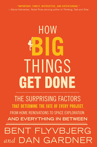 How Big Things Get Done: The Surprising Factors That Determine the Fate of Every Project, from Home Renovations to Space Exploration and Everything in