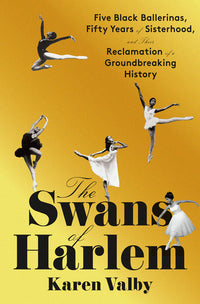 Swans of Harlem: Five Black Ballerinas, Fifty Years of Sisterhood, and Their Reclamation of a Groundbreaking History