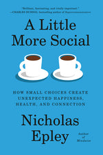 Little More Social: How Small Choices Create Unexpected Happiness, Health, and Connection
