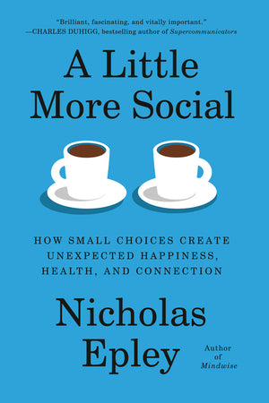 Little More Social: How Small Choices Create Unexpected Happiness, Health, and Connection