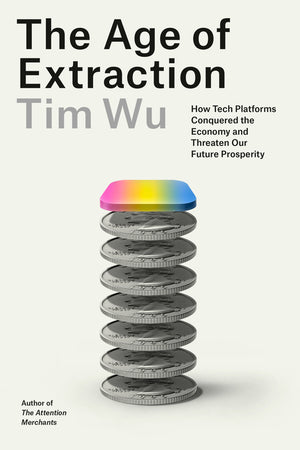 Age of Extraction: How Tech Platforms Conquered the Economy and Threaten Our Future Prosperity
