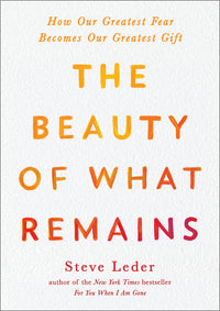 Beauty of What Remains: How Our Greatest Fear Becomes Our Greatest Gift