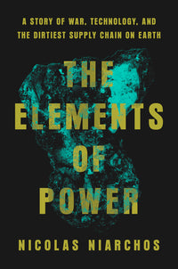 Elements of Power: A Story of War, Technology, and the Dirtiest Supply Chain on Earth